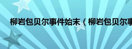 柳岩包贝尔事件始末（柳岩包贝尔事件）