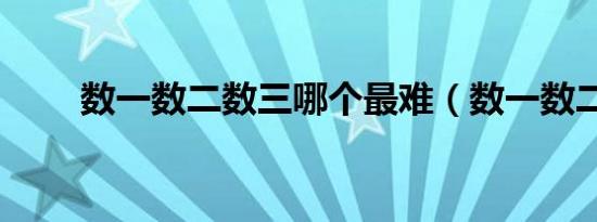 数一数二数三哪个最难（数一数二）