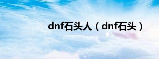 dnf石头人（dnf石头）