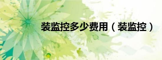装监控多少费用（装监控）