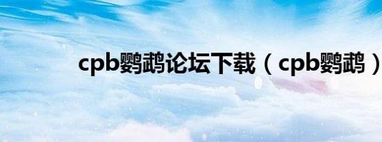 cpb鹦鹉论坛下载（cpb鹦鹉）