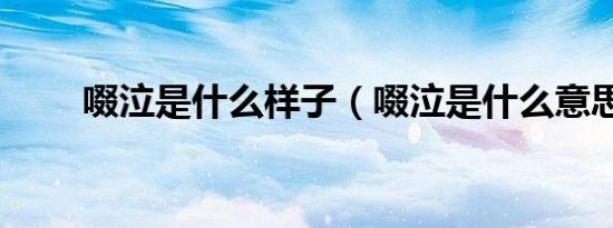 啜泣是什么样子（啜泣是什么意思）
