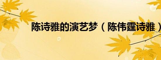 陈诗雅的演艺梦（陈伟霆诗雅）