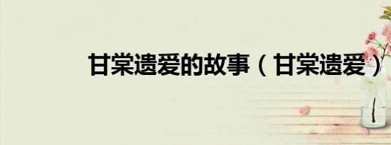 甘棠遗爱的故事（甘棠遗爱）
