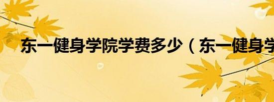 东一健身学院学费多少（东一健身学院）