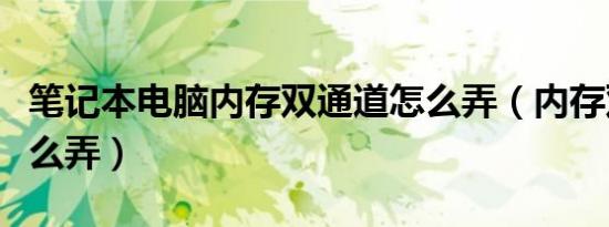 笔记本电脑内存双通道怎么弄（内存双通道怎么弄）