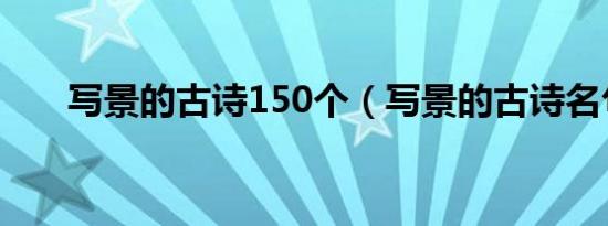 写景的古诗150个（写景的古诗名句）
