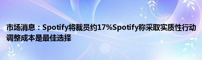 市场消息：Spotify将裁员约17%Spotify称采取实质性行动调整成本是最佳选择