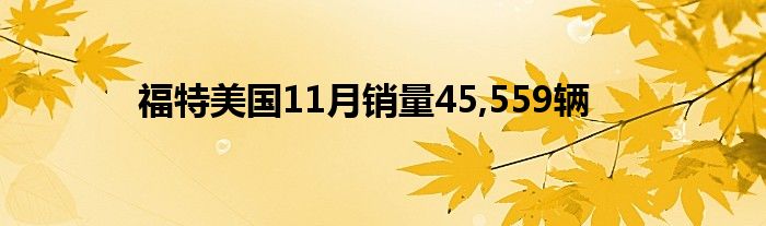 福特美国11月销量45,559辆