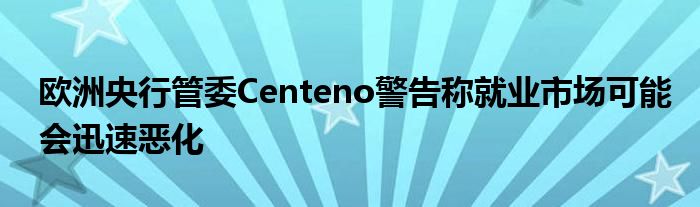 欧洲央行管委Centeno警告称就业市场可能会迅速恶化