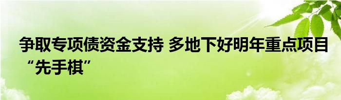 争取专项债资金支持 多地下好明年重点项目“先手棋”