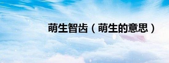 萌生智齿（萌生的意思）