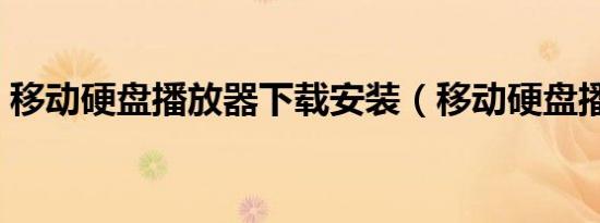 移动硬盘播放器下载安装（移动硬盘播放器）