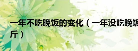 一年不吃晚饭的变化（一年没吃晚饭瘦了50斤）