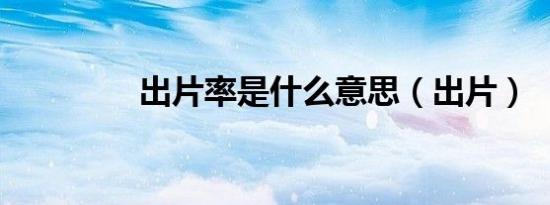 出片率是什么意思（出片）