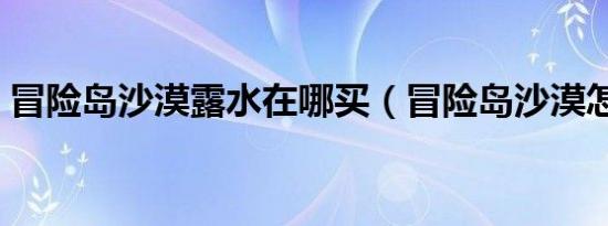 冒险岛沙漠露水在哪买（冒险岛沙漠怎么去）
