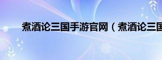 煮酒论三国手游官网（煮酒论三国）