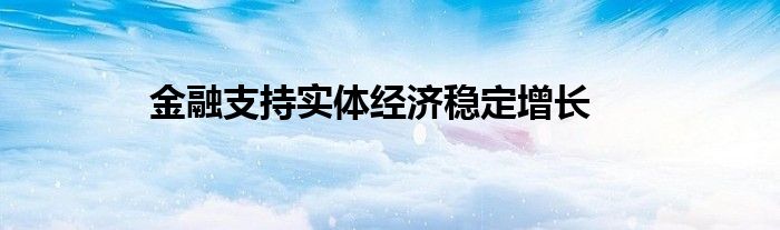 金融支持实体经济稳定增长