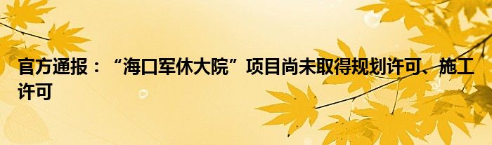 官方通报：“海口军休大院”项目尚未取得规划许可、施工许可