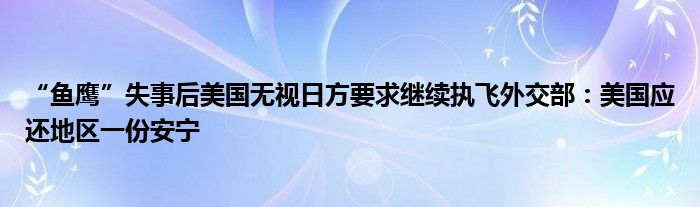 “鱼鹰”失事后美国无视日方要求继续执飞外交部：美国应还地区一份安宁