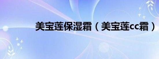 美宝莲保湿霜（美宝莲cc霜）