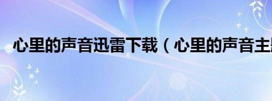 心里的声音迅雷下载（心里的声音主题曲）