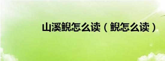 山溪鲵怎么读（鲵怎么读）