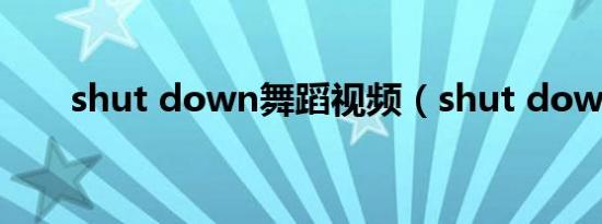 shut down舞蹈视频（shut down）