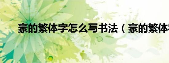 豪的繁体字怎么写书法（豪的繁体字）