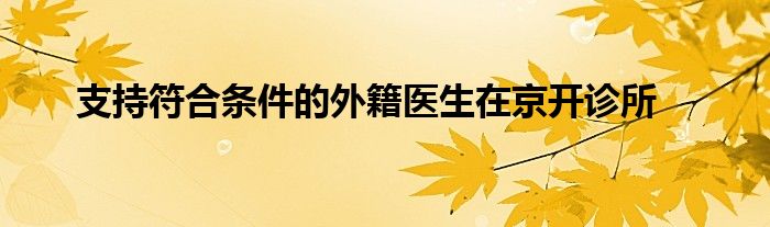 支持符合条件的外籍医生在京开诊所