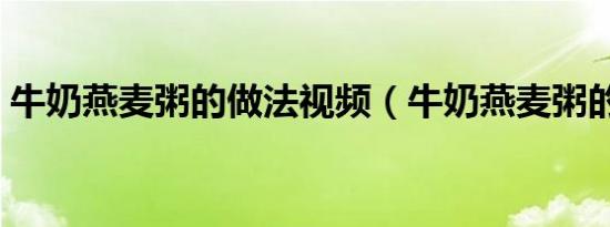 牛奶燕麦粥的做法视频（牛奶燕麦粥的做法）