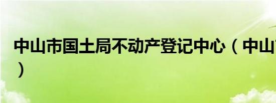 中山市国土局不动产登记中心（中山市国土局）
