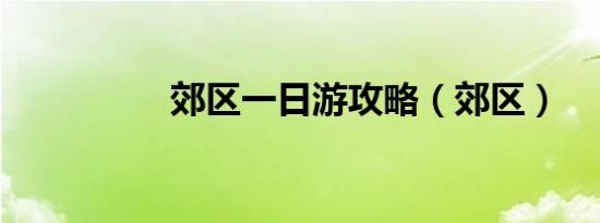 郊区一日游攻略（郊区）