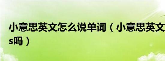 小意思英文怎么说单词（小意思英文缩写是kis吗）