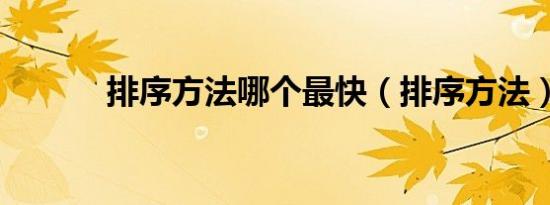 排序方法哪个最快（排序方法）