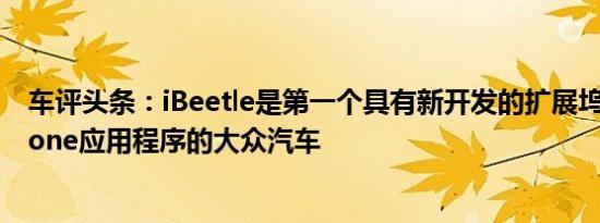 车评头条：iBeetle是第一个具有新开发的扩展坞和特殊iPhone应用程序的大众汽车