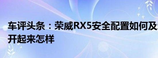 车评头条：荣威RX5安全配置如何及荣威RX5开起来怎样