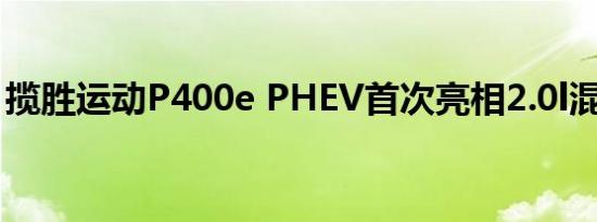 揽胜运动P400e PHEV首次亮相2.0l混合动力
