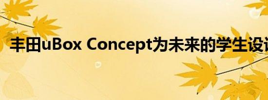 丰田uBox Concept为未来的学生设计汽车