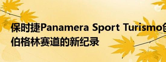 保时捷Panamera Sport Turismo创造了纽伯格林赛道的新纪录