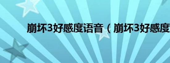 崩坏3好感度语音（崩坏3好感度）