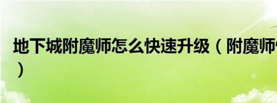 地下城附魔师怎么快速升级（附魔师快速升级）