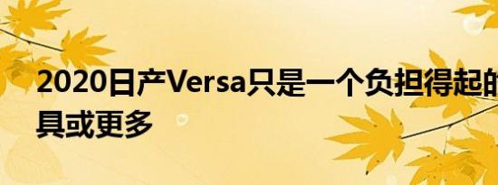 2020日产Versa只是一个负担得起的交通工具或更多