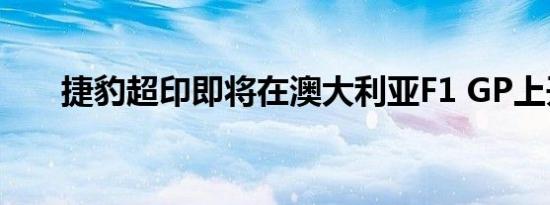 捷豹超印即将在澳大利亚F1 GP上开F