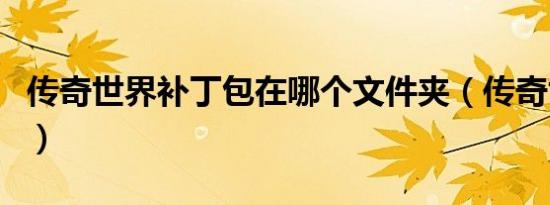 传奇世界补丁包在哪个文件夹（传奇世界补丁）