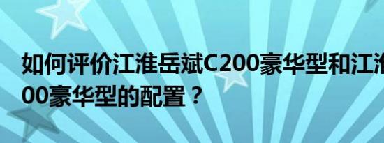 如何评价江淮岳斌C200豪华型和江淮岳斌C200豪华型的配置？