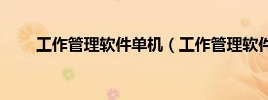工作管理软件单机（工作管理软件）