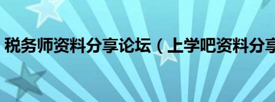 税务师资料分享论坛（上学吧资料分享中心）