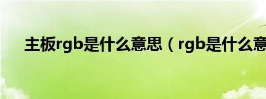 主板rgb是什么意思（rgb是什么意思）
