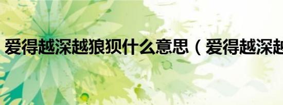 爱得越深越狼狈什么意思（爱得越深越狼狈）
